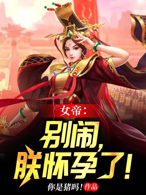 女帝：别闹，朕怀孕了！By{author}