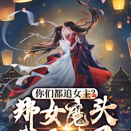 你们都追女主？那女魔头我娶走了无错小说