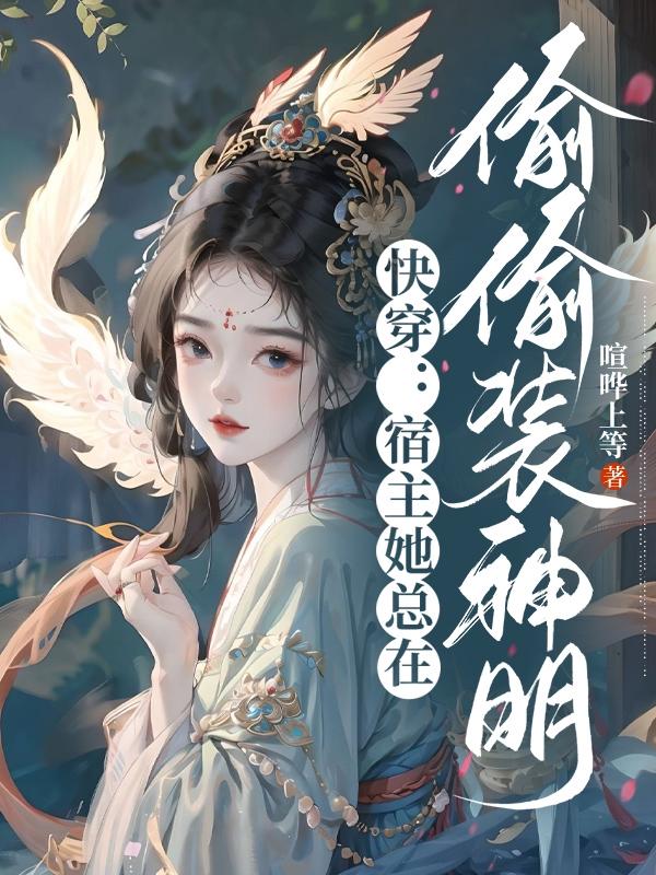 快穿：宿主她总在偷偷装神明 By{author}