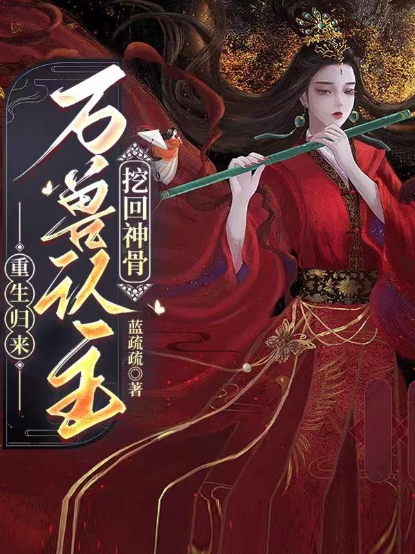 重生归来：万兽认主，挖回神骨 By{author}