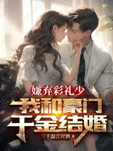 嫌弃彩礼少，我和豪门千金结婚 By{author}