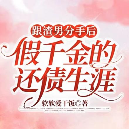 跟渣男分手后假千金的还债生涯By{author}