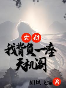 玄幻：我背负一座天机阁全文