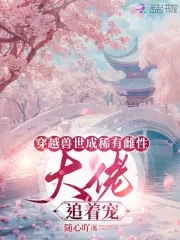 穿越兽世成稀有雌性：大佬追着宠By{author}