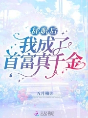 辞职后我成了首富真千金 By{author}