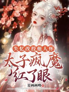 失忆改投他人怀，太子疯魔红了眼By{author}