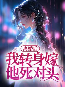 离婚后，我转身嫁他死对头 By{author}