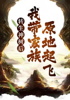 转生神树后，我带家族原地起飞 By{author}