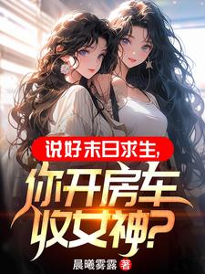 末世：开局一辆无限进化豪华房车 By{author}