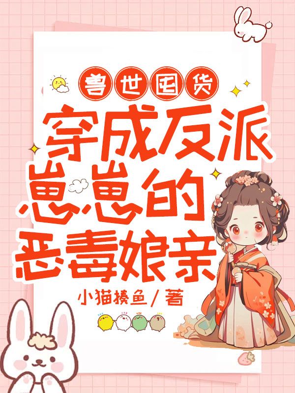 兽世囤货：穿成反派崽崽的恶毒娘亲By{author}