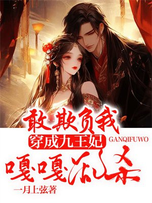 敢欺负我！穿成九王妃嘎嘎乱杀 By{author}