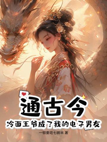 通古今：冷面王爷成了我的电子男友 By{author}