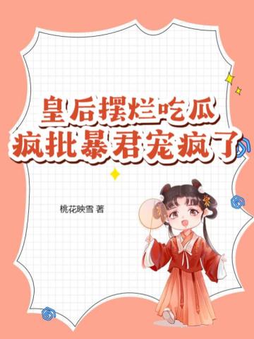 皇后摆烂吃瓜，疯批暴君宠疯了By{author}