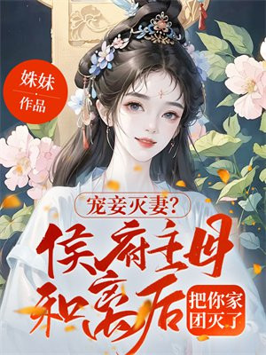 宠妾灭妻？侯府主母和离后把你家团灭了 By{author}