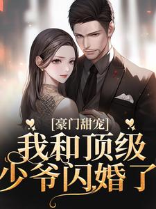 豪门甜宠：我和顶级少爷闪婚了 By{author}