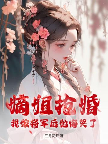 嫡姐抢婚?我嫁将军后她悔哭了 三月花开