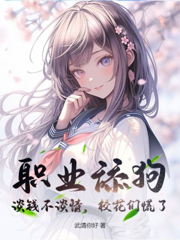 职业舔狗：谈钱不谈情，校花们慌了 By{author}