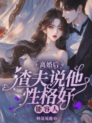 离婚后，渣夫说他性格好，能容人By{author}