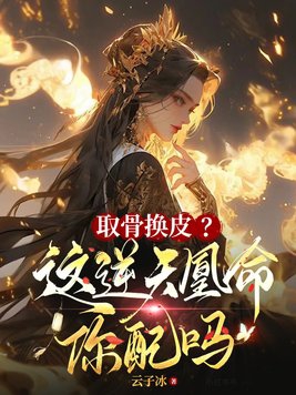 取骨换皮？这逆天凰命你配吗 By{author}