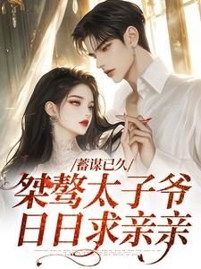 蓄谋已久：桀骜太子爷日日求亲亲 By{author}