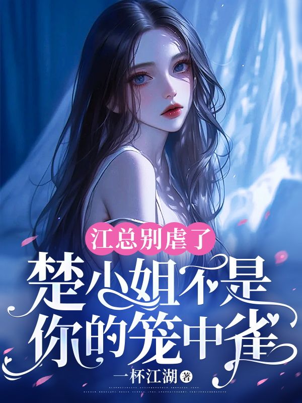 江总别虐了，楚小姐不是你的笼中雀 By{author}