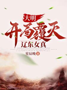 大明，开局覆灭辽东女真全本阅读