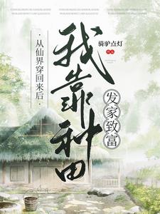 从仙界穿回来后我靠种田发家致富By{author}