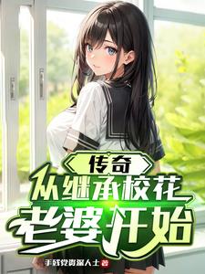 传奇，从继承校花老婆开始By{author}