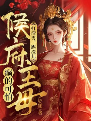 打渣男，踢渣儿，侯府主母癫的可怕 By{author}