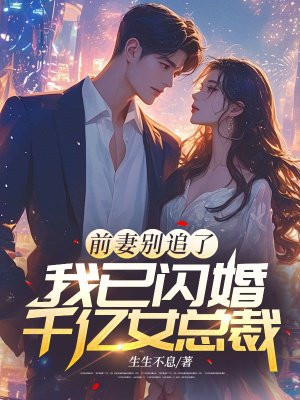 前妻别追了，我已闪婚千亿女总裁 By{author}