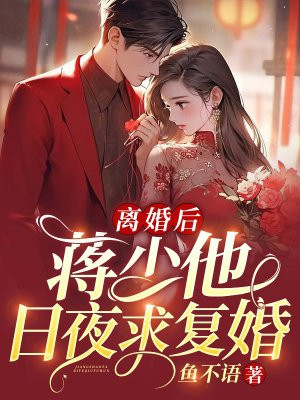 离婚后，蒋少他日夜求复婚 By{author}