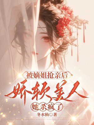 被嫡姐抢亲后，娇软美人她杀疯了