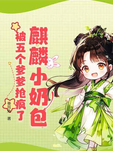 麒麟小奶包，被五个爹爹抢疯了By{author}