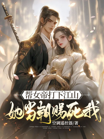 帮女帝打下江山，她当朝赐死我 By{author}