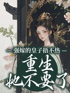 强嫁的皇子捂不热，重生她不要了 By{author}