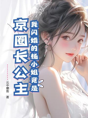 我闪婚的杨小姐竟是京圈长公主全文