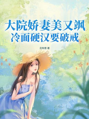 大院娇妻美又飒，冷面硬汉要破戒 By{author}