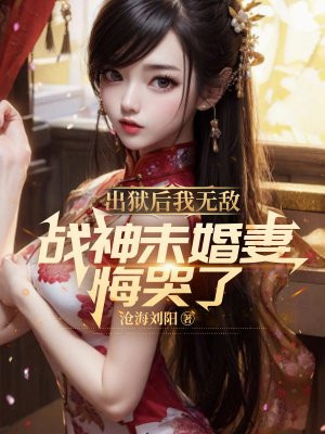 出狱后我无敌，战神未婚妻悔哭了